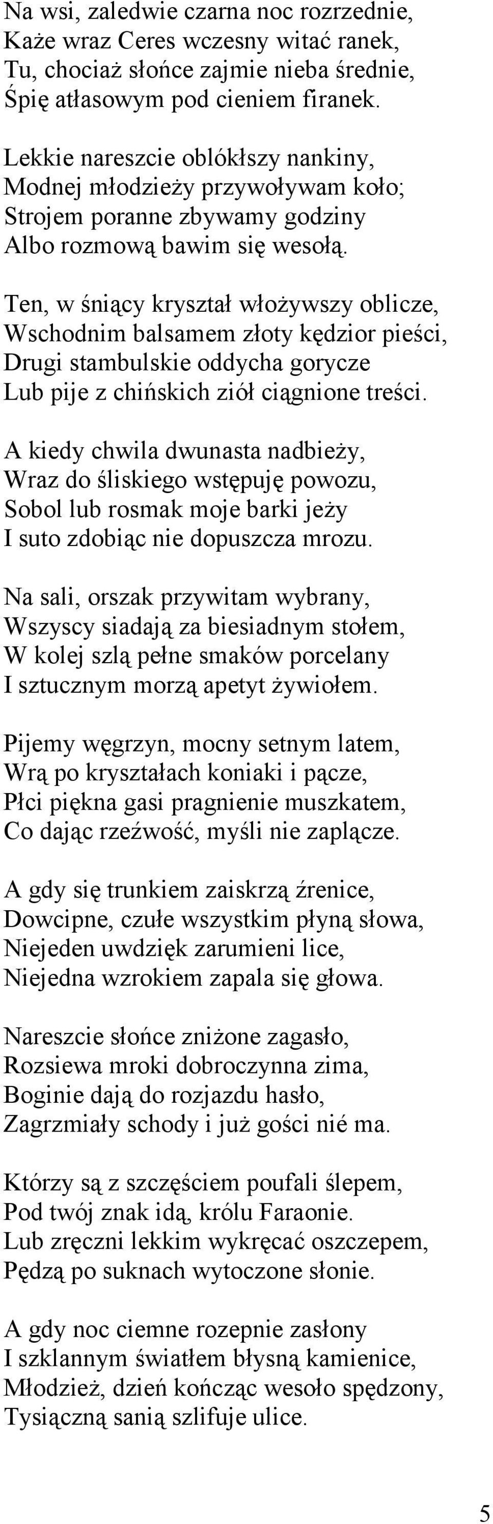 Ten, w śniący kryształ włożywszy oblicze, Wschodnim balsamem złoty kędzior pieści, Drugi stambulskie oddycha gorycze Lub pije z chińskich ziół ciągnione treści.