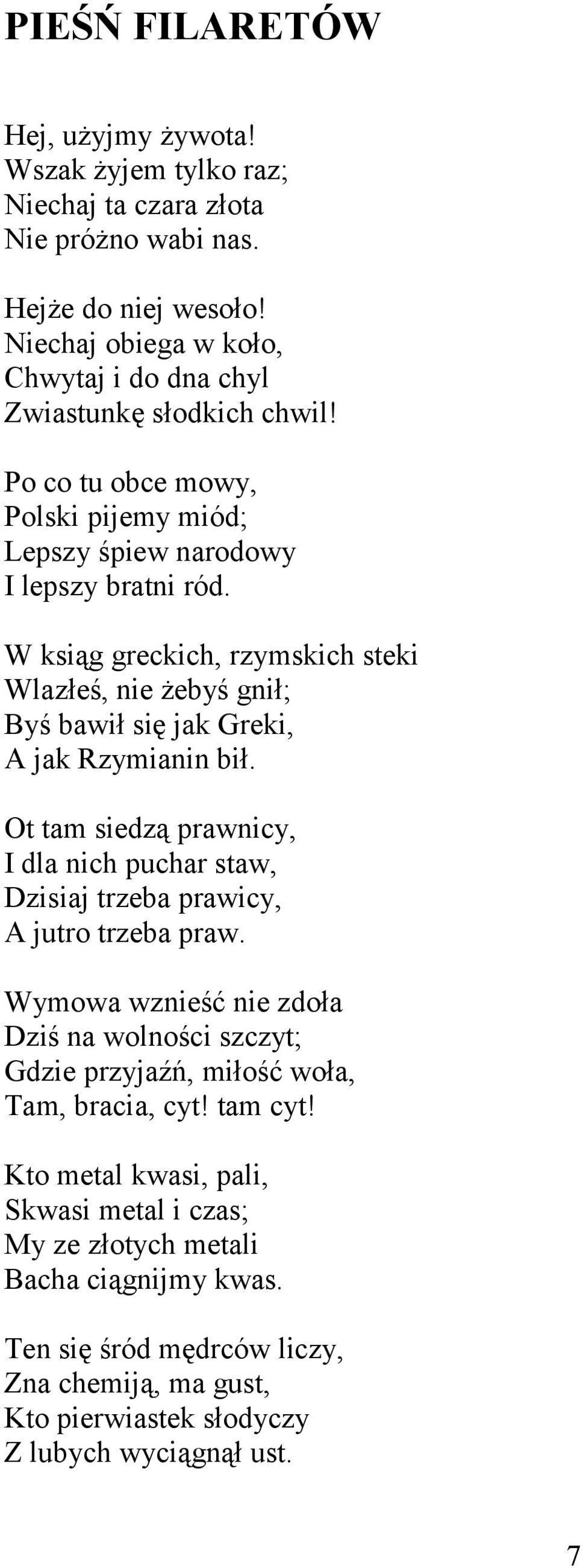 W ksiąg greckich, rzymskich steki Wlazłeś, nie żebyś gnił; Byś bawił się jak Greki, A jak Rzymianin bił.