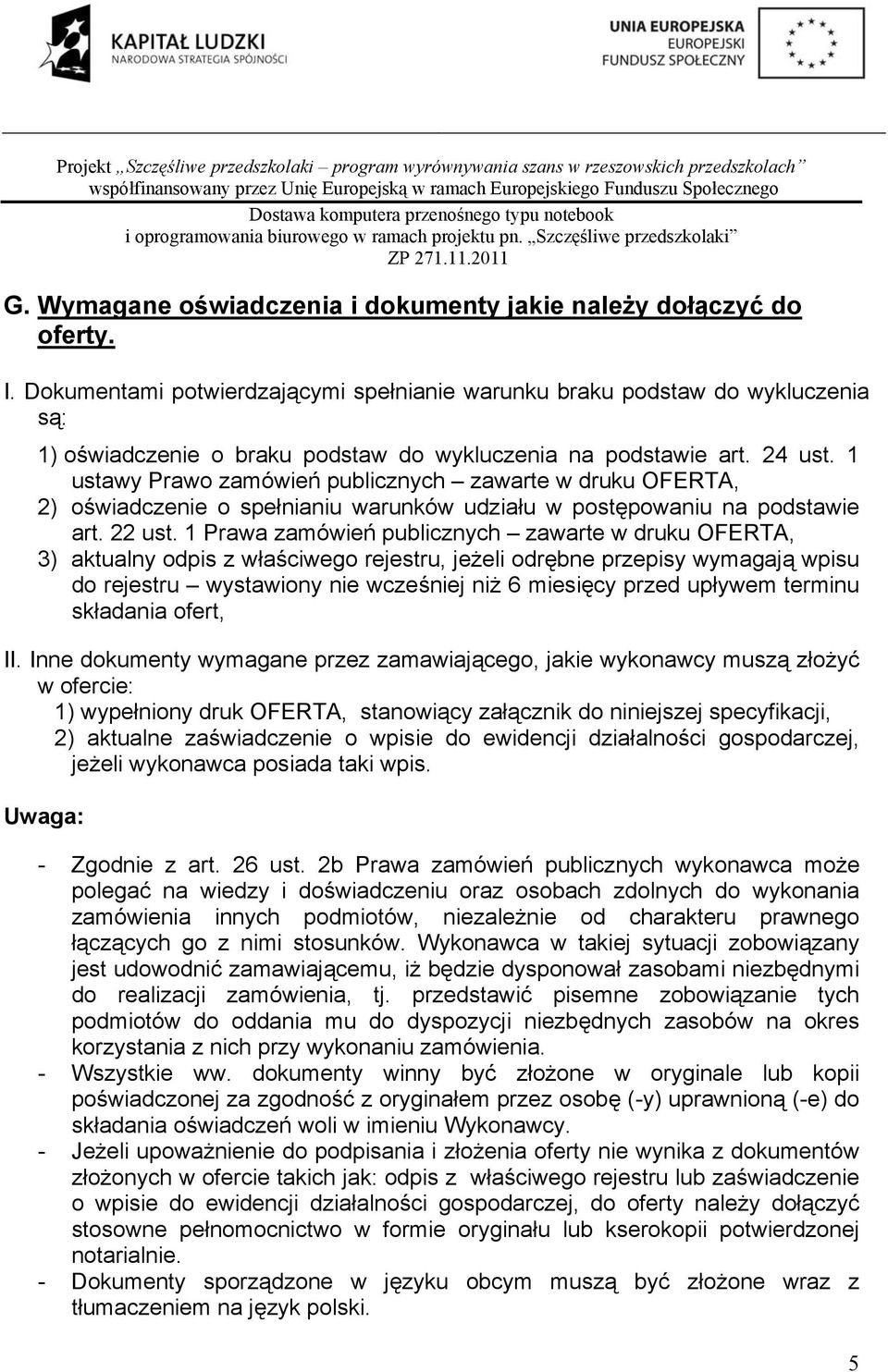 1 ustawy Prawo zamówień publicznych zawarte w druku OFERTA, 2) oświadczenie o spełnianiu warunków udziału w postępowaniu na podstawie art. 22 ust.