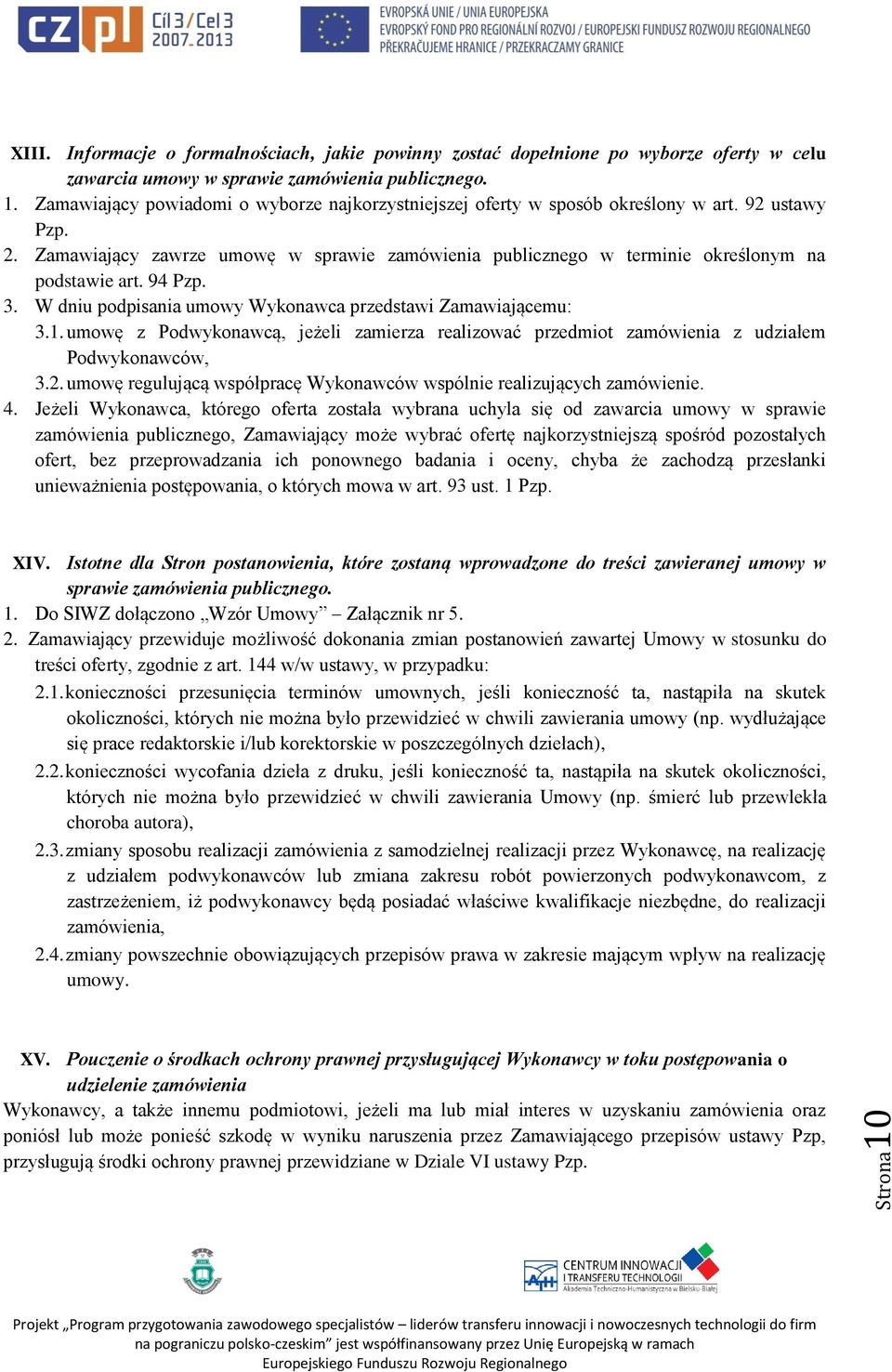 94 Pzp. 3. W dniu podpisania umowy Wykonawca przedstawi Zamawiającemu: 3.1. umowę z Podwykonawcą, jeżeli zamierza realizować przedmiot zamówienia z udziałem Podwykonawców, 3.2.