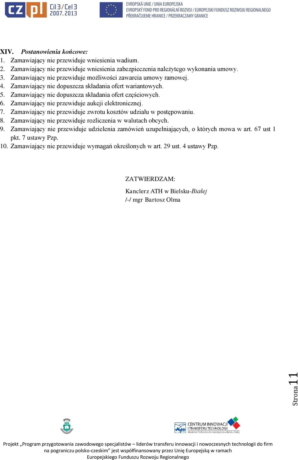 Zamawiający nie przewiduje aukcji elektronicznej. 7. Zamawiający nie przewiduje zwrotu kosztów udziału w postępowaniu. 8. Zamawiający nie przewiduje rozliczenia w walutach obcych. 9.