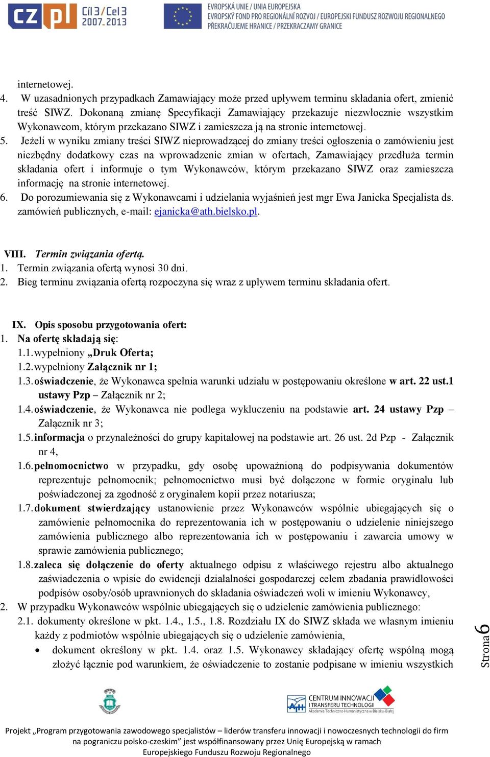 Jeżeli w wyniku zmiany treści SIWZ nieprowadzącej do zmiany treści ogłoszenia o zamówieniu jest niezbędny dodatkowy czas na wprowadzenie zmian w ofertach, Zamawiający przedłuża termin składania ofert