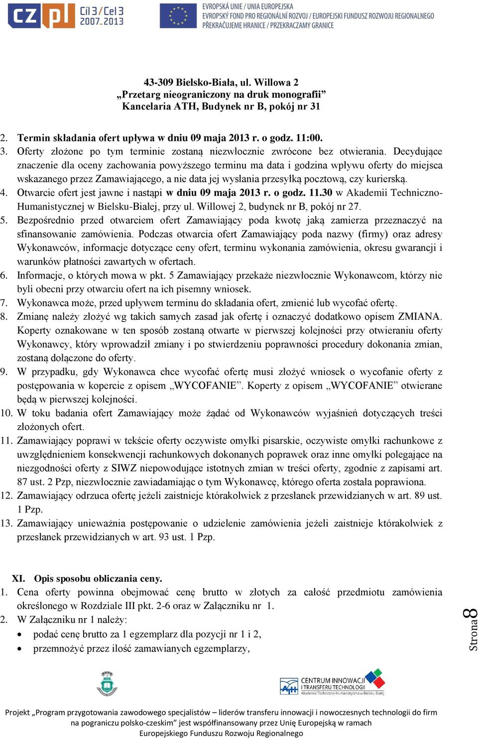 Decydujące znaczenie dla oceny zachowania powyższego terminu ma data i godzina wpływu oferty do miejsca wskazanego przez Zamawiającego, a nie data jej wysłania przesyłką pocztową, czy kurierską. 4.