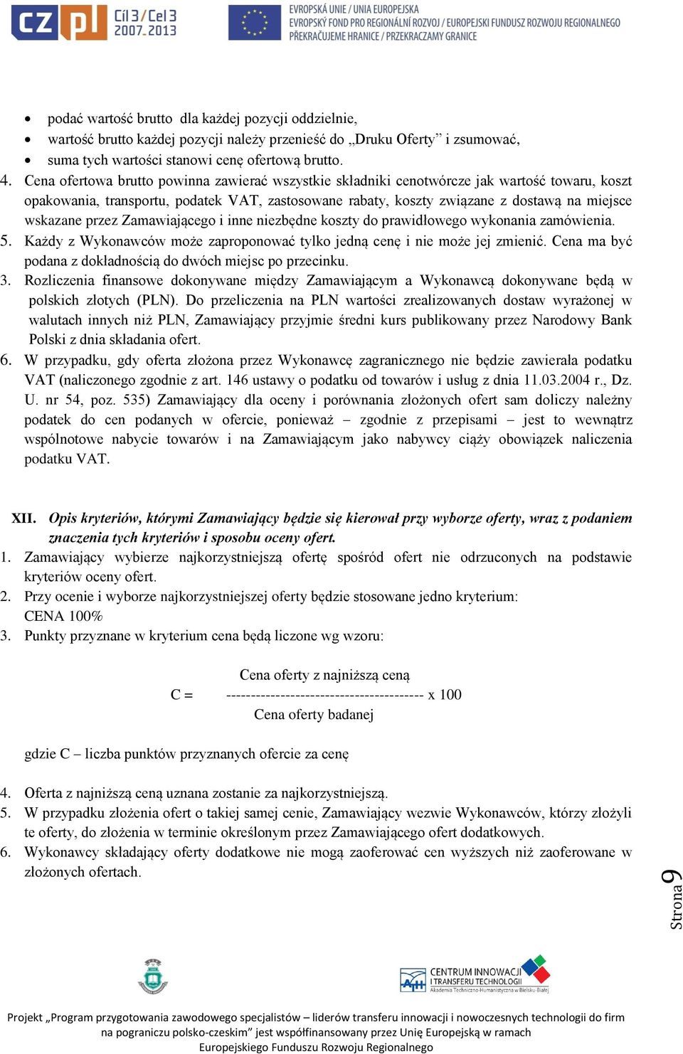 przez Zamawiającego i inne niezbędne koszty do prawidłowego wykonania zamówienia. 5. Każdy z Wykonawców może zaproponować tylko jedną cenę i nie może jej zmienić.