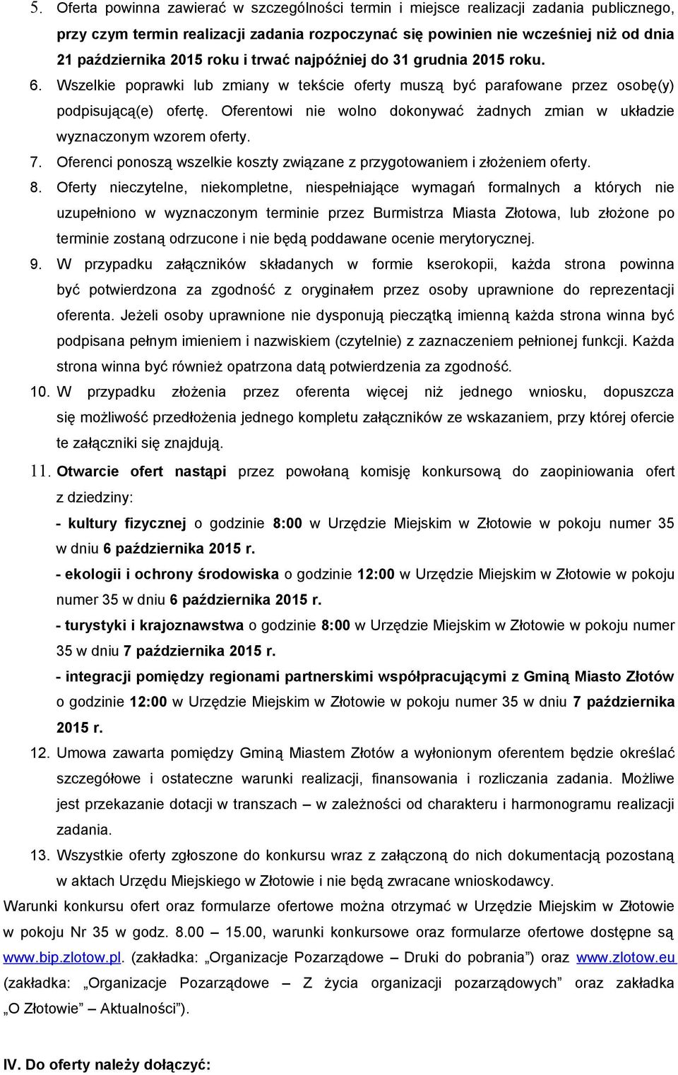 Oferentowi nie wolno dokonywać żadnych zmian w układzie wyznaczonym wzorem oferty. 7. Oferenci ponoszą wszelkie koszty związane z przygotowaniem i złożeniem oferty. 8.