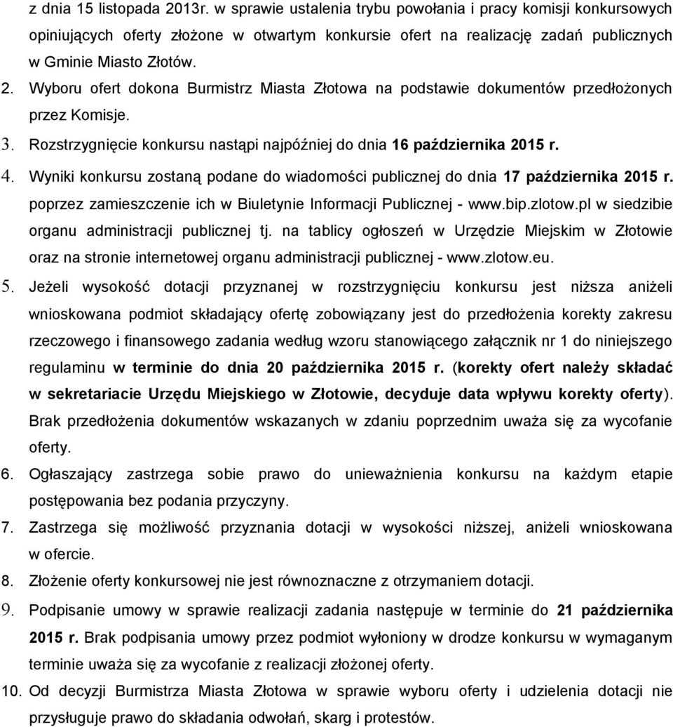 Wyboru ofert dokona Burmistrz Miasta Złotowa na podstawie dokumentów przedłożonych przez Komisje. 3. Rozstrzygnięcie konkursu nastąpi najpóźniej do dnia 16 października 2015 r. 4.