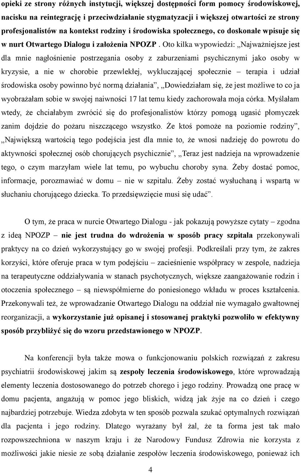 Oto kilka wypowiedzi: Najważniejsze jest dla mnie nagłośnienie postrzegania osoby z zaburzeniami psychicznymi jako osoby w kryzysie, a nie w chorobie przewlekłej, wykluczającej społecznie terapia i