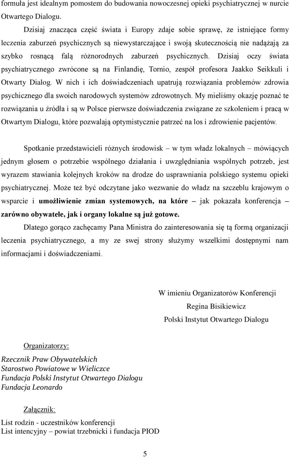 różnorodnych zaburzeń psychicznych. Dzisiaj oczy świata psychiatrycznego zwrócone są na Finlandię, Tornio, zespół profesora Jaakko Seikkuli i Otwarty Dialog.