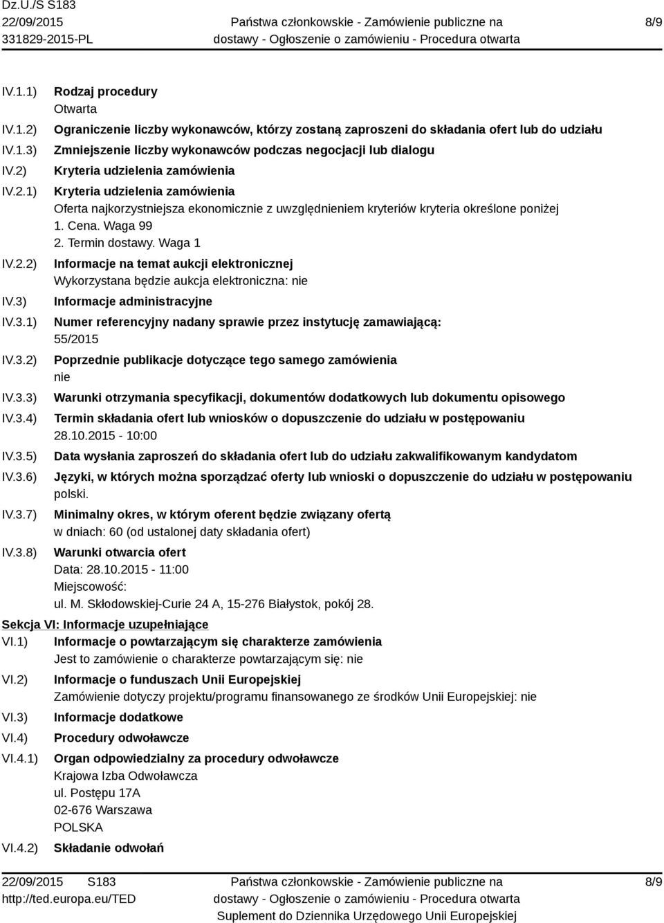 IV.3.1) IV.3.2) IV.3.3) IV.3.4) IV.3.5) IV.3.6) IV.3.7) IV.3.8) Rodzaj procedury Otwarta Ograniczenie liczby wykonawców, którzy zostaną zaproszeni do składania ofert lub do udziału Zmniejszenie