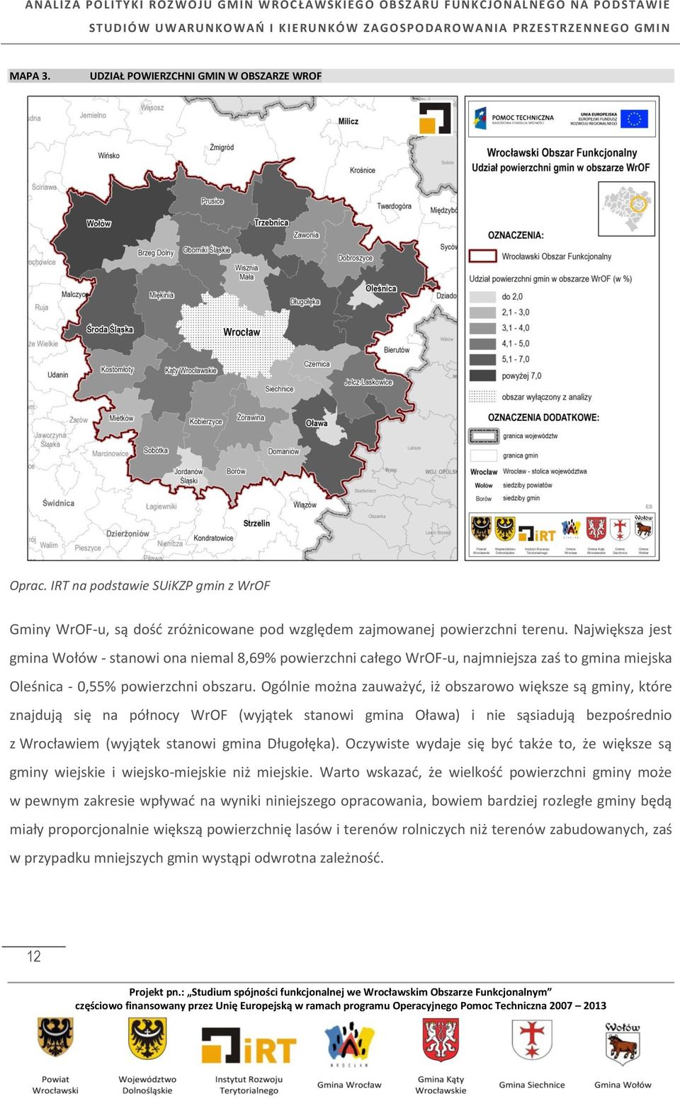 Ogólnie można zauważyć, iż obszarowo większe są gminy, które znajdują się na północy WrOF (wyjątek stanowi gmina Oława) i nie sąsiadują bezpośrednio z Wrocławiem (wyjątek stanowi gmina Długołęka).