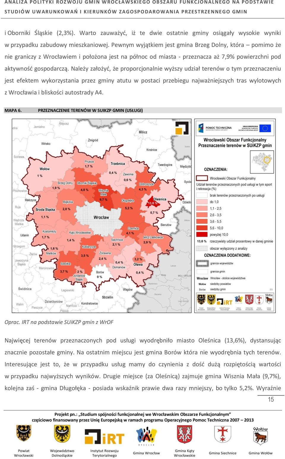 Należy założyć, że proporcjonalnie wyższy udział terenów o tym przeznaczeniu jest efektem wykorzystania przez gminy atutu w postaci przebiegu najważniejszych tras wylotowych z Wrocławia i bliskości