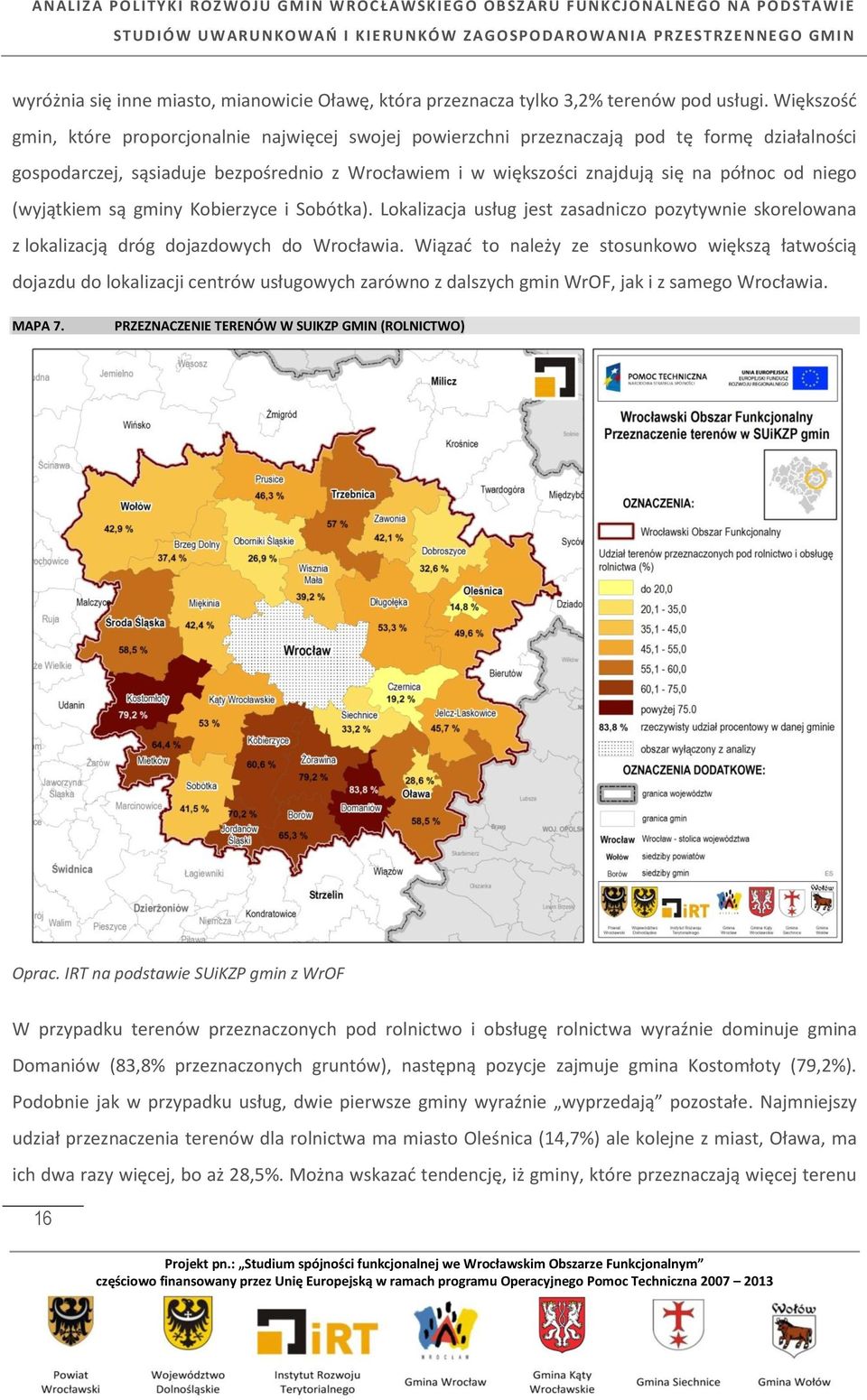 niego (wyjątkiem są gminy Kobierzyce i Sobótka). Lokalizacja usług jest zasadniczo pozytywnie skorelowana z lokalizacją dróg dojazdowych do Wrocławia.