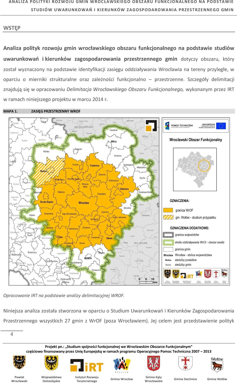 Szczegóły delimitacji znajdują się w opracowaniu Delimitacja Wrocławskiego Obszaru Funkcjonalnego, wykonanym przez IRT w ramach niniejszego projektu w marcu 2014 r. MAPA 1.