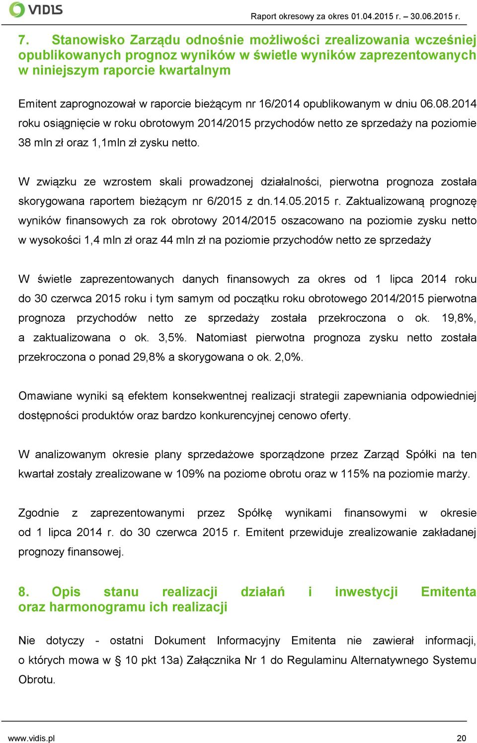 bieżącym nr 16/2014 opublikowanym w dniu 06.08.2014 roku osiągnięcie w roku obrotowym 2014/2015 przychodów netto ze sprzedaży na poziomie 38 mln zł oraz 1,1mln zł zysku netto.