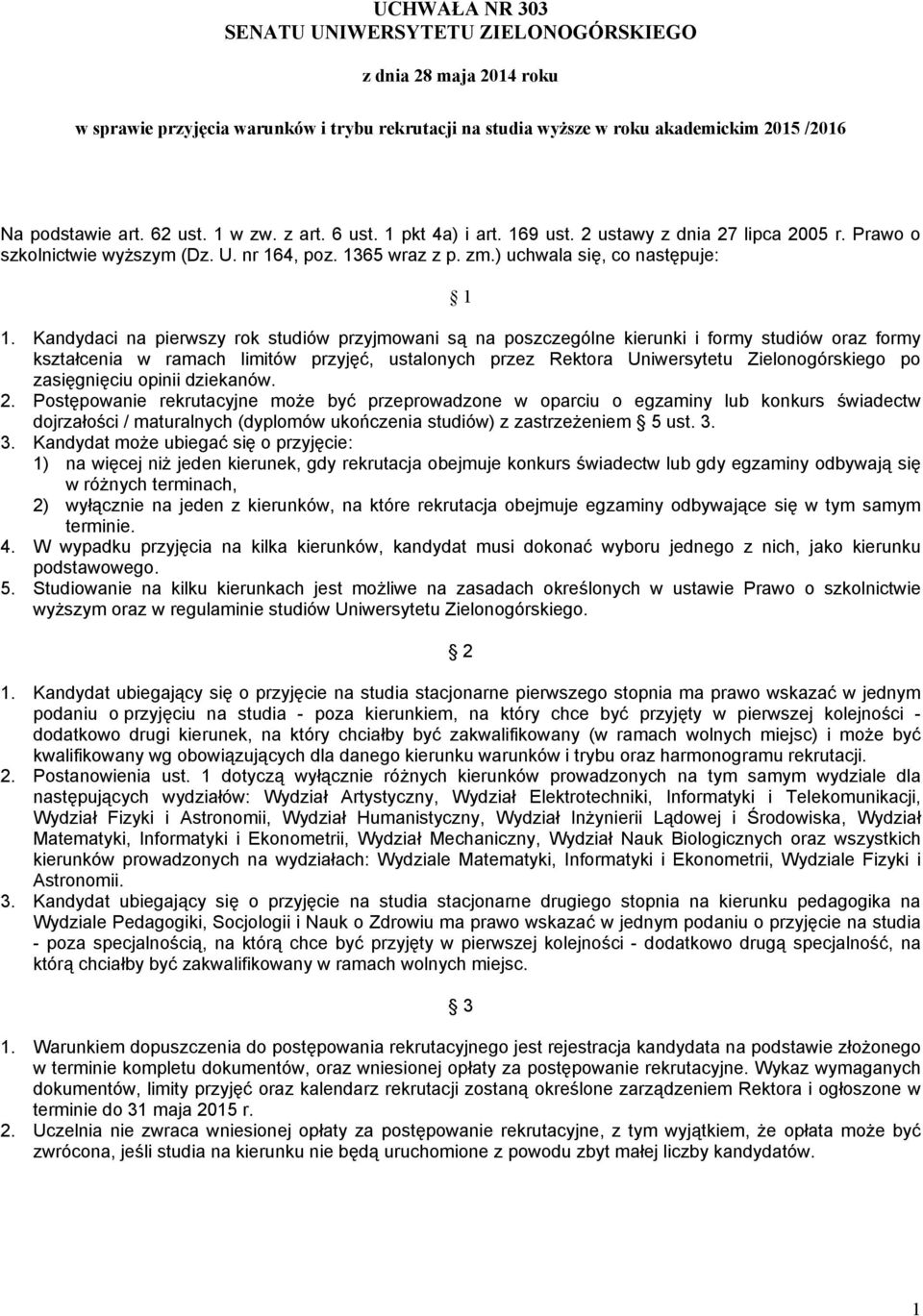 Kandydaci na pierwszy rok studiów przyjmowani są na poszczególne kierunki i formy studiów oraz formy kształcenia w ramach limitów przyjęć, ustalonych przez Rektora Uniwersytetu Zielonogórskiego po