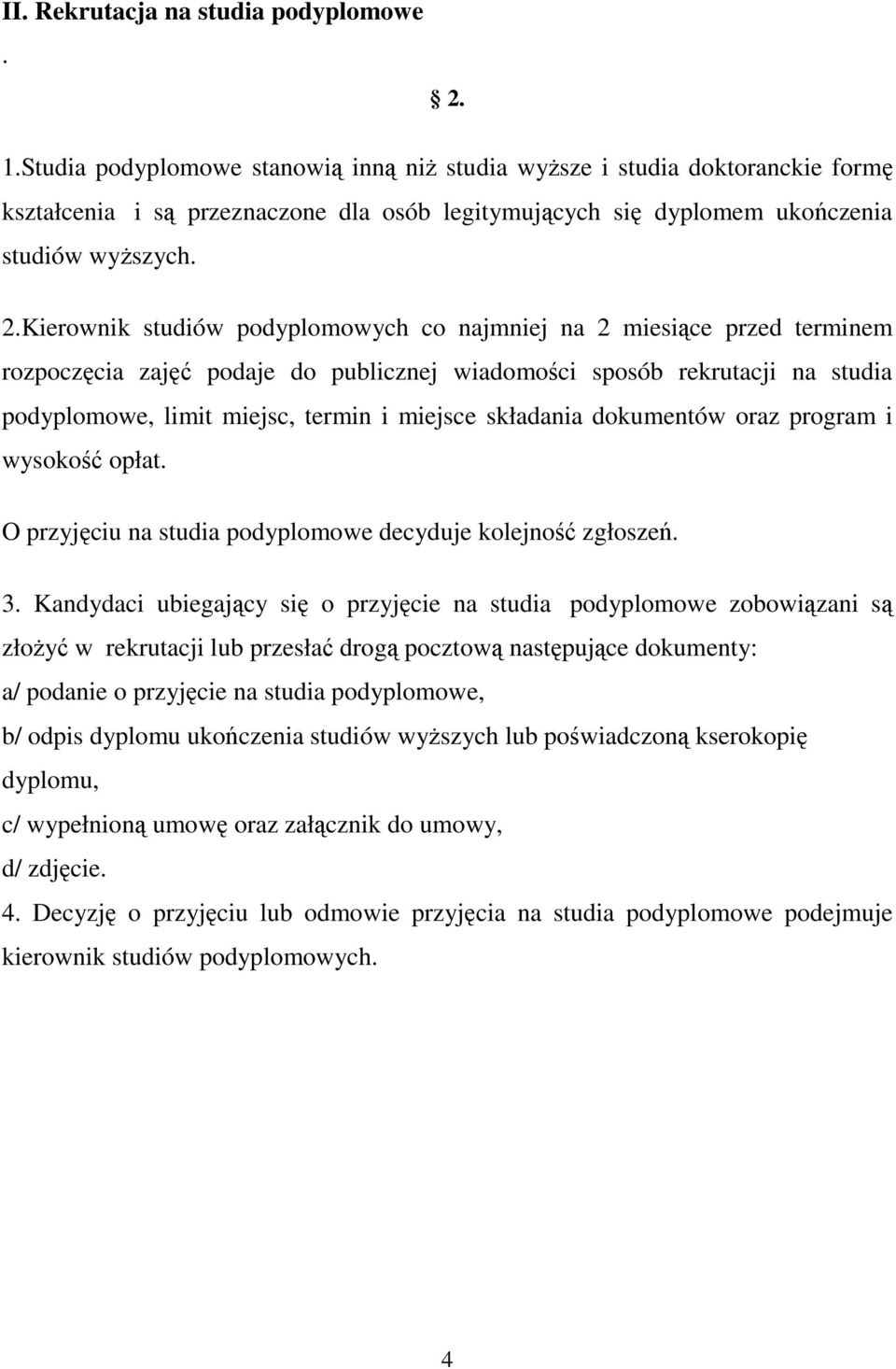 Kierownik studiów podyplomowych co najmniej na 2 miesiące przed terminem rozpoczęcia zajęć podaje do publicznej wiadomości sposób rekrutacji na studia podyplomowe, limit miejsc, termin i miejsce