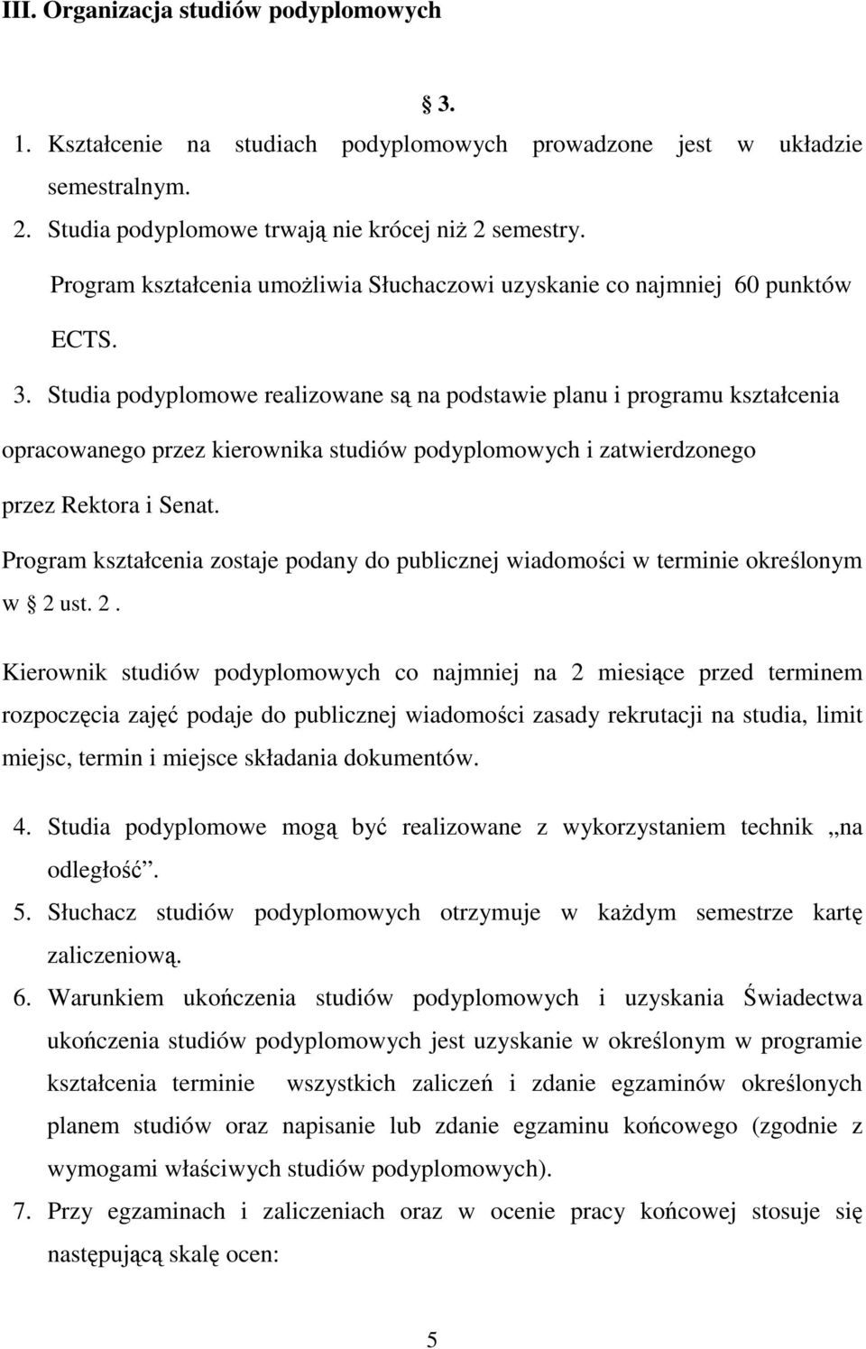 Studia podyplomowe realizowane są na podstawie planu i programu kształcenia opracowanego przez kierownika studiów podyplomowych i zatwierdzonego przez Rektora i Senat.