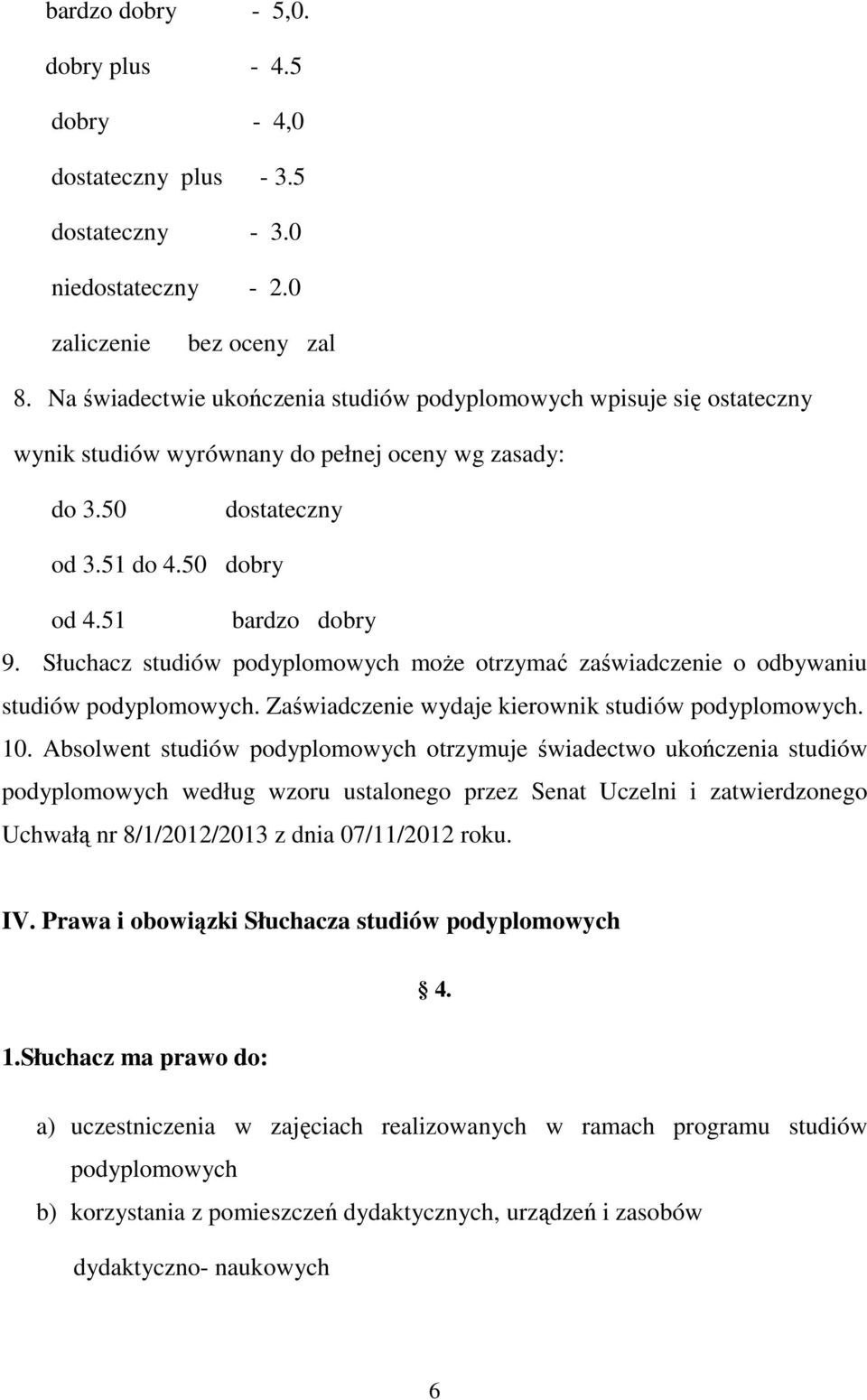 Słuchacz studiów podyplomowych może otrzymać zaświadczenie o odbywaniu studiów podyplomowych. Zaświadczenie wydaje kierownik studiów podyplomowych. 10.