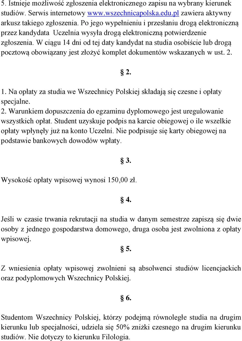 W ciągu 14 dni od tej daty kandydat na studia osobiście lub drogą pocztową obowiązany jest złożyć komplet dokumentów wskazanych w ust. 2. 1. Na opłaty za studia we Wszechnicy Polskiej składają się czesne i opłaty specjalne.