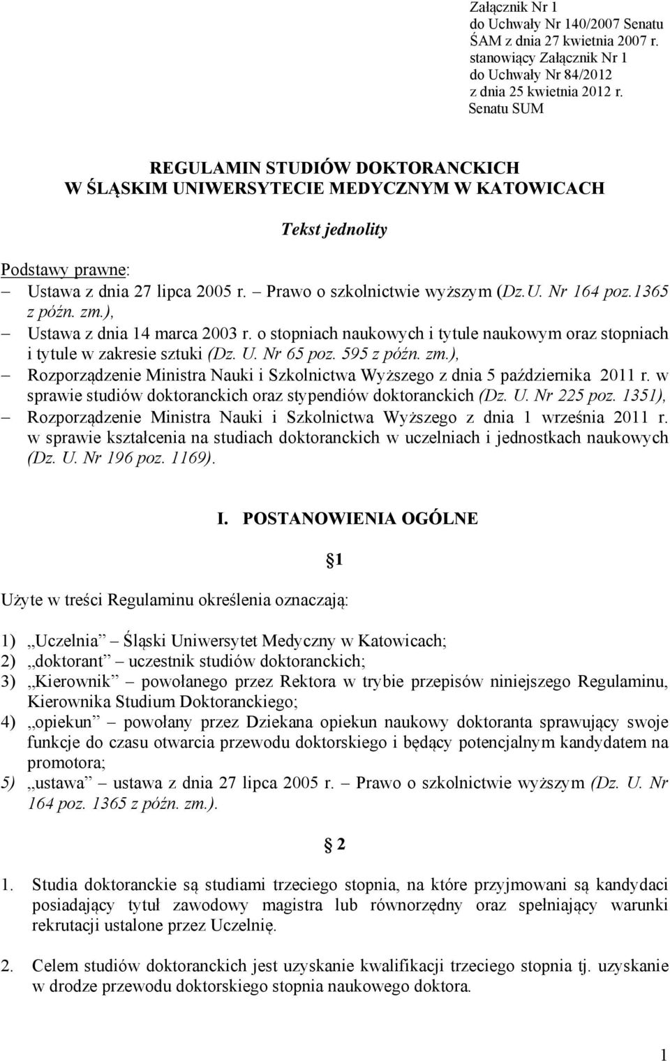 1365 z późn. zm.), Ustawa z dnia 14 marca 2003 r. o stopniach naukowych i tytule naukowym oraz stopniach i tytule w zakresie sztuki (Dz. U. Nr 65 poz. 595 z późn. zm.), Rozporządzenie Ministra Nauki i Szkolnictwa Wyższego z dnia 5 października 2011 r.