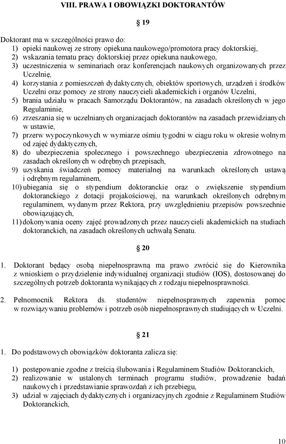 Uczelni oraz pomocy ze strony nauczycieli akademickich i organów Uczelni, 5) brania udziału w pracach Samorządu Doktorantów, na zasadach określonych w jego Regulaminie, 6) zrzeszania się w