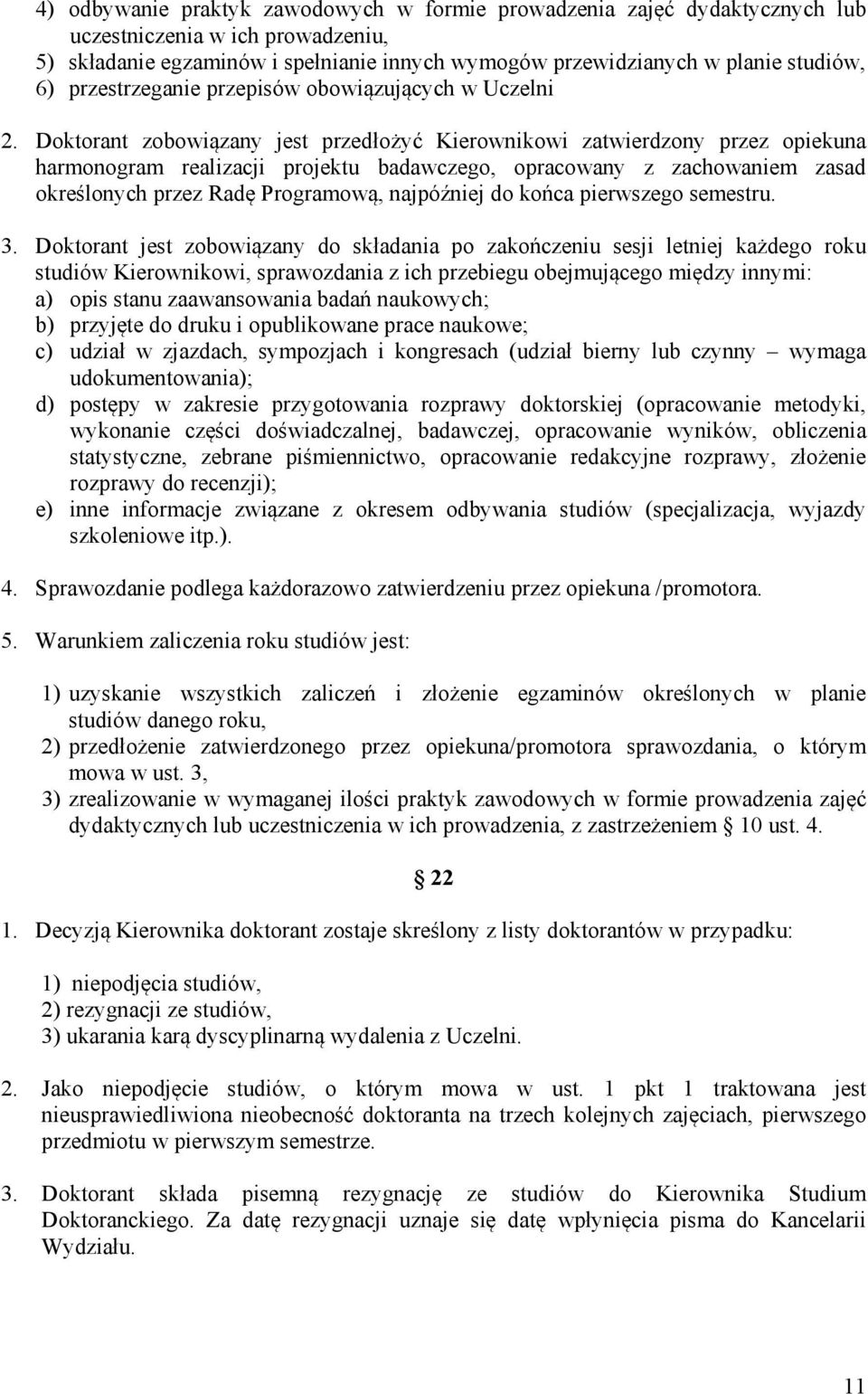 Doktorant zobowiązany jest przedłożyć Kierownikowi zatwierdzony przez opiekuna harmonogram realizacji projektu badawczego, opracowany z zachowaniem zasad określonych przez Radę Programową, najpóźniej