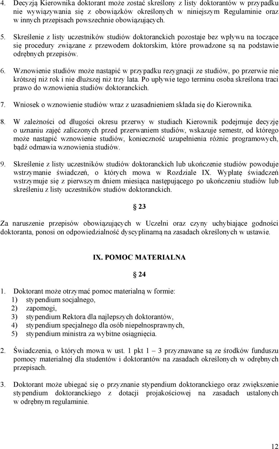 Skreślenie z listy uczestników studiów doktoranckich pozostaje bez wpływu na toczące się procedury związane z przewodem doktorskim, które prowadzone są na podstawie odrębnych przepisów. 6.