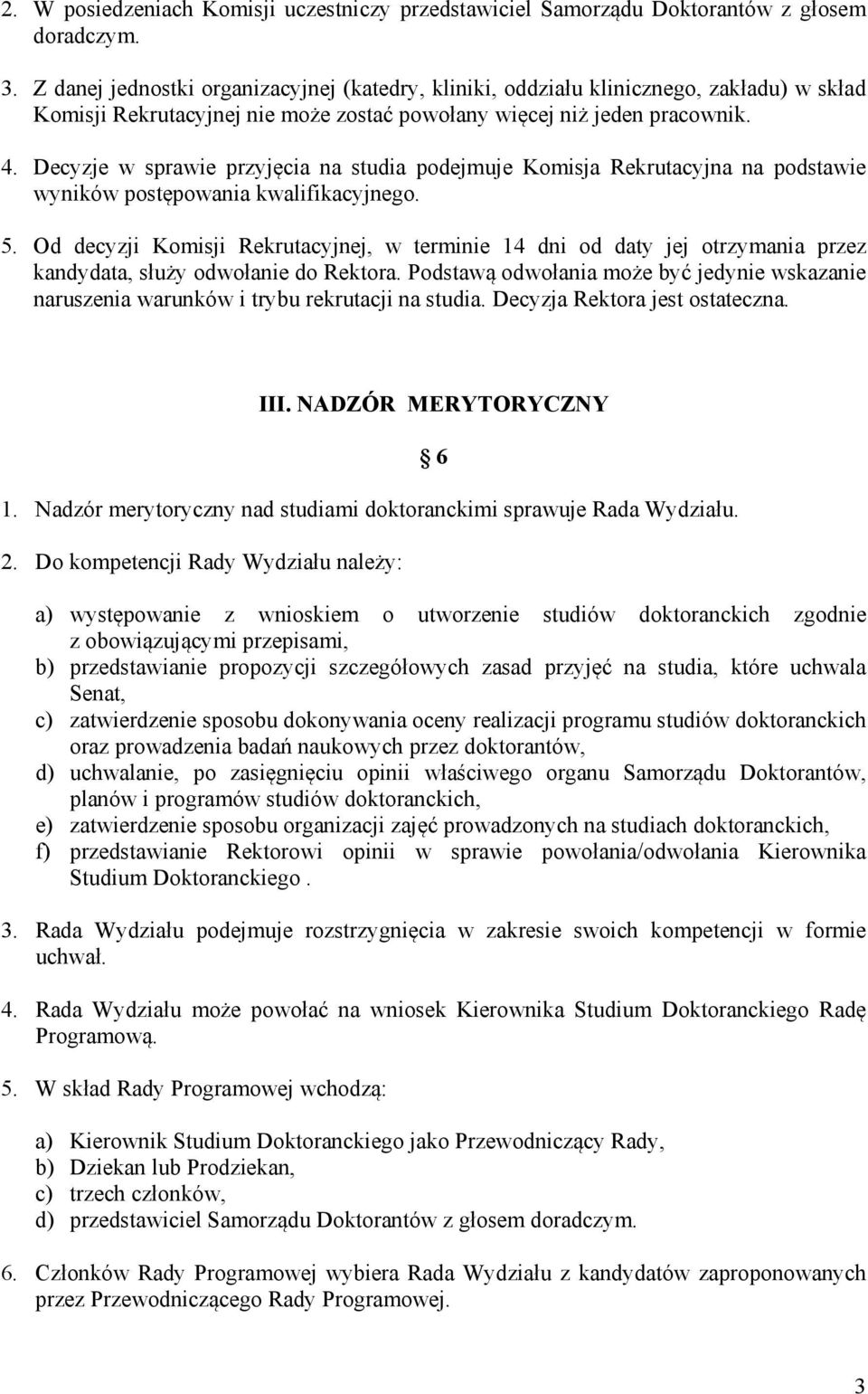 Decyzje w sprawie przyjęcia na studia podejmuje Komisja Rekrutacyjna na podstawie wyników postępowania kwalifikacyjnego. 5.