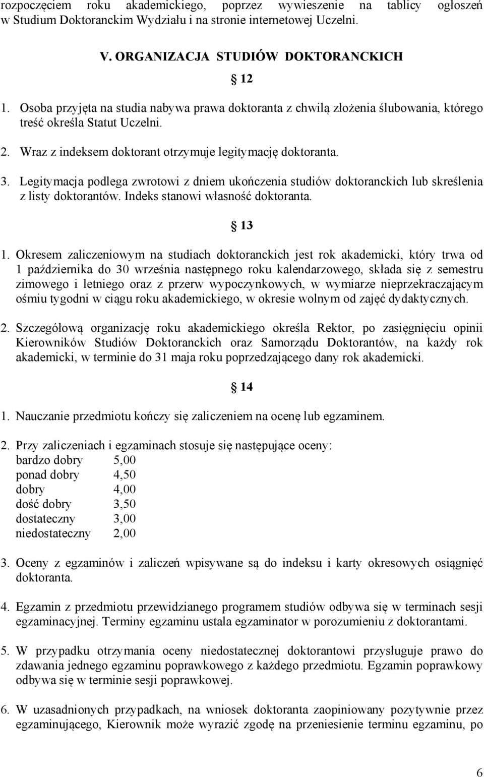 Legitymacja podlega zwrotowi z dniem ukończenia studiów doktoranckich lub skreślenia z listy doktorantów. Indeks stanowi własność doktoranta. 13 1.