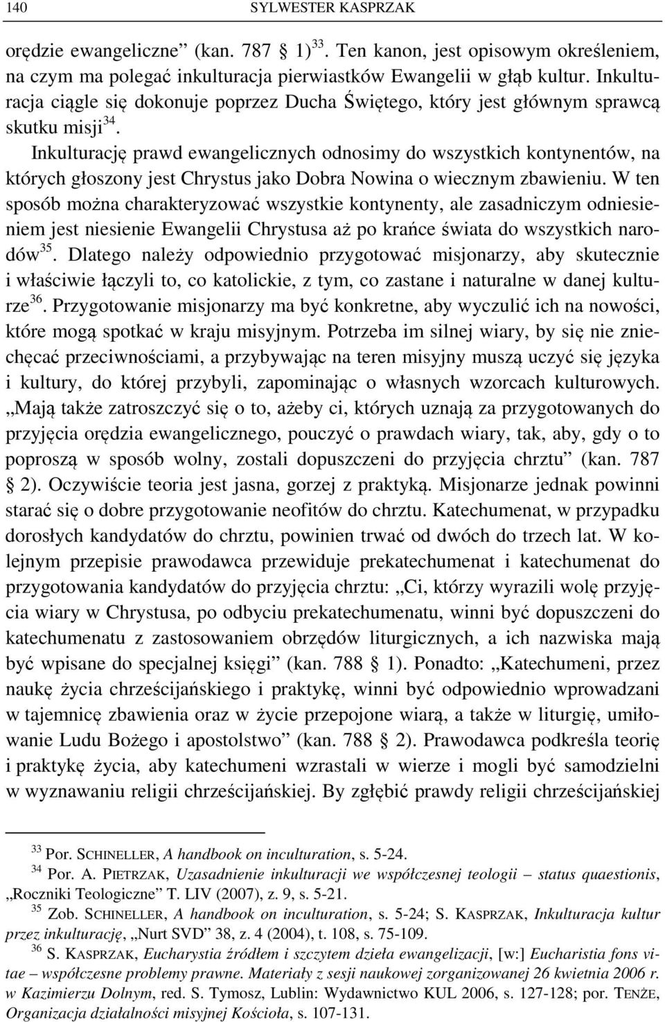 Inkulturację prawd ewangelicznych odnosimy do wszystkich kontynentów, na których głoszony jest Chrystus jako Dobra Nowina o wiecznym zbawieniu.