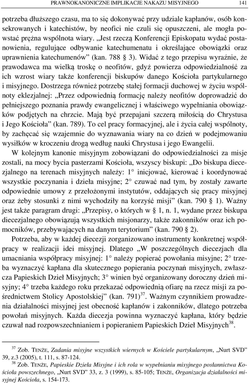 Widać z tego przepisu wyraźnie, że prawodawca ma wielką troskę o neofitów, gdyż powierza odpowiedzialność za ich wzrost wiary także konferencji biskupów danego Kościoła partykularnego i misyjnego.