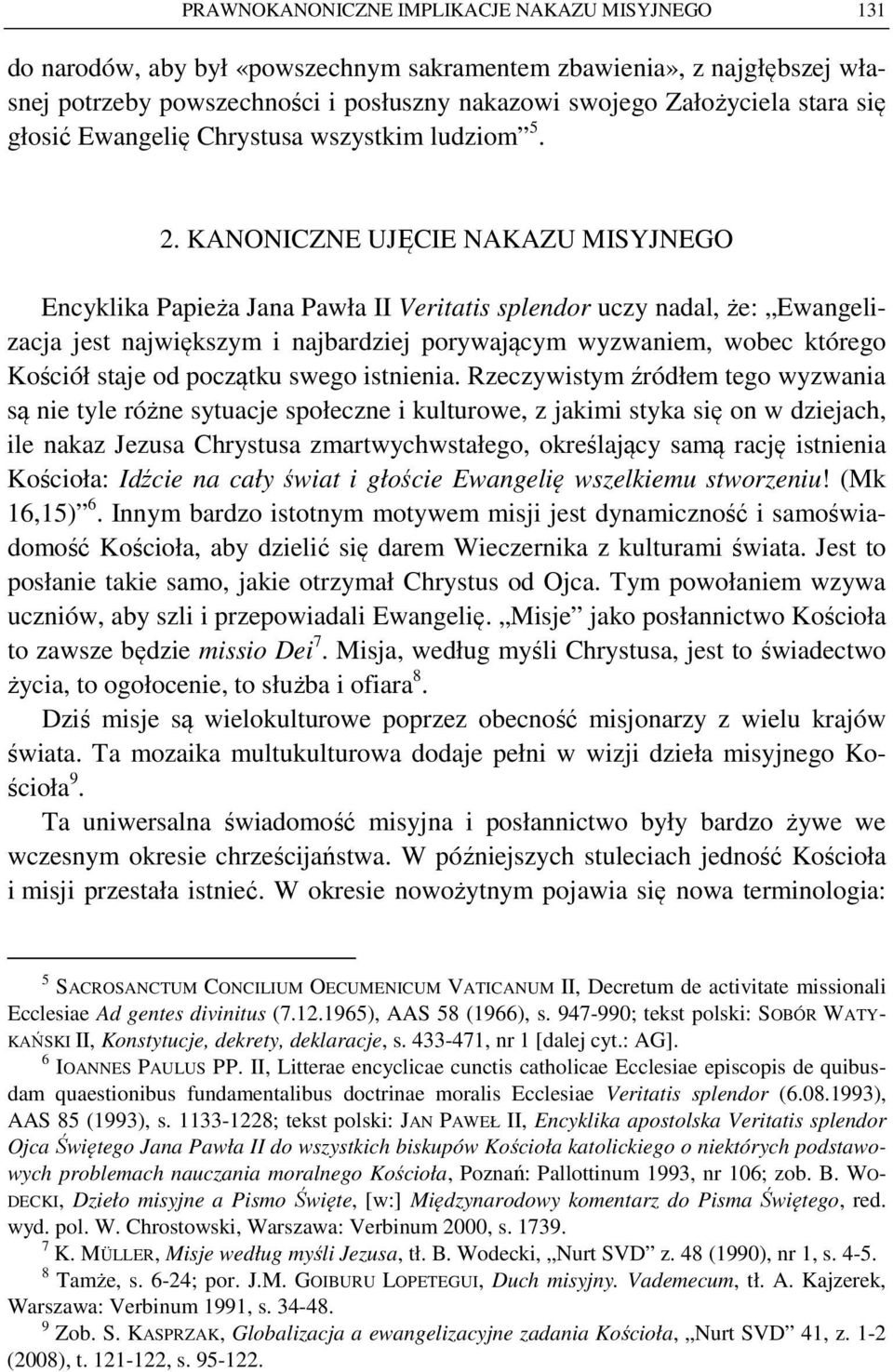 KANONICZNE UJĘCIE NAKAZU MISYJNEGO Encyklika Papieża Jana Pawła II Veritatis splendor uczy nadal, że: Ewangelizacja jest największym i najbardziej porywającym wyzwaniem, wobec którego Kościół staje