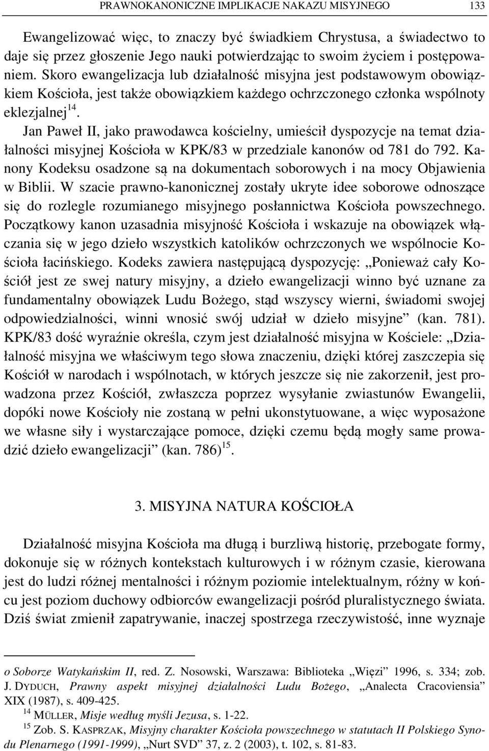 Jan Paweł II, jako prawodawca kościelny, umieścił dyspozycje na temat działalności misyjnej Kościoła w KPK/83 w przedziale kanonów od 781 do 792.