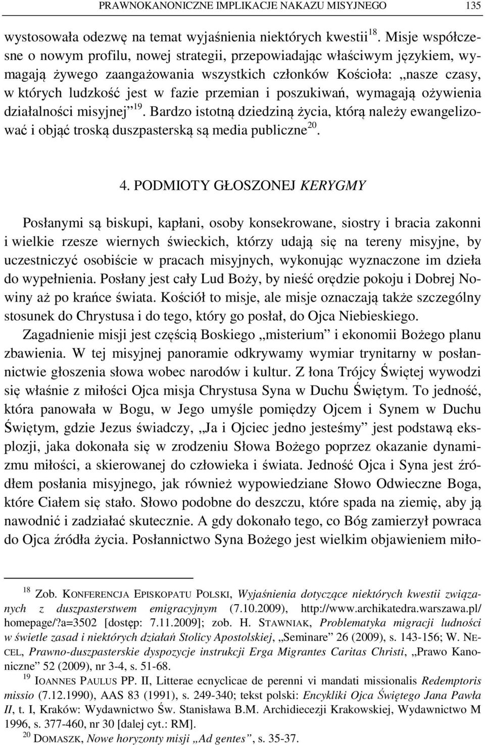 przemian i poszukiwań, wymagają ożywienia działalności misyjnej 19. Bardzo istotną dziedziną życia, którą należy ewangelizować i objąć troską duszpasterską są media publiczne 20. 4.
