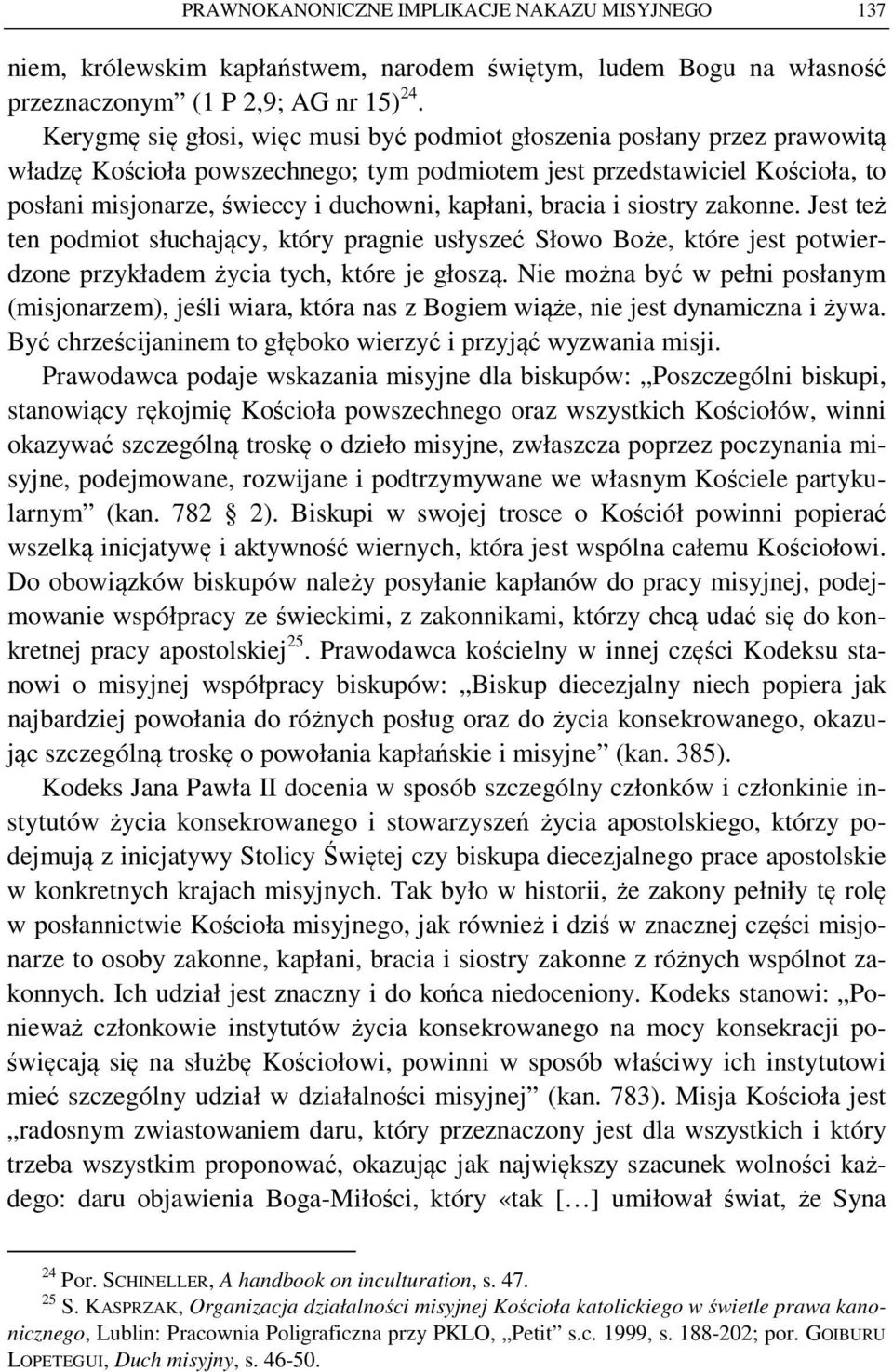 kapłani, bracia i siostry zakonne. Jest też ten podmiot słuchający, który pragnie usłyszeć Słowo Boże, które jest potwierdzone przykładem życia tych, które je głoszą.