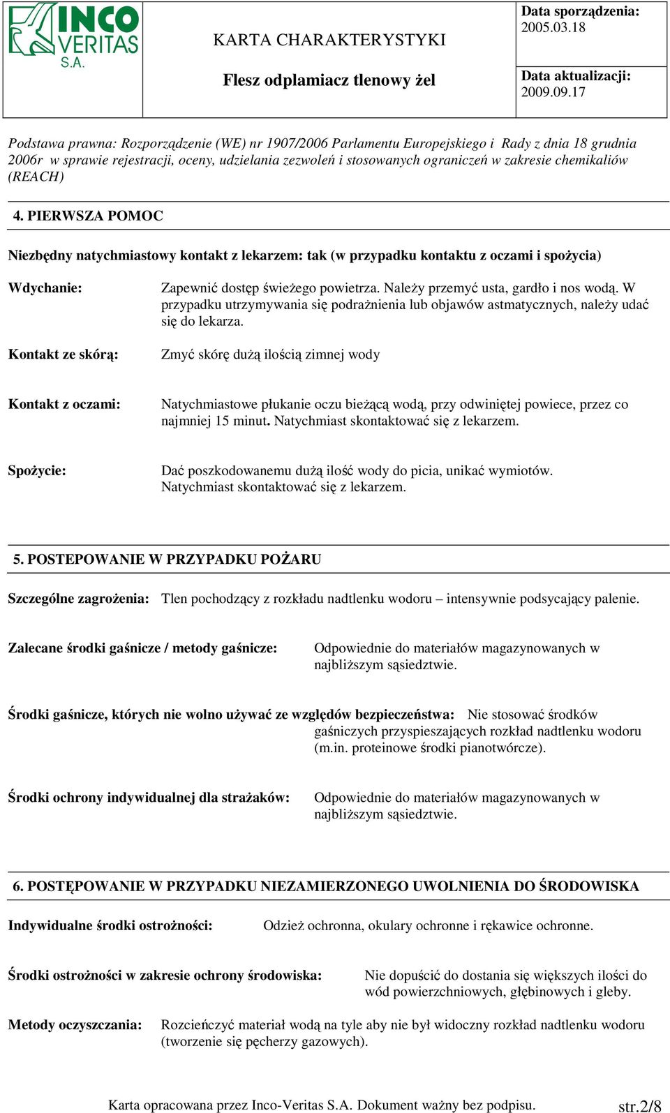 Zmyć skórę duŝą ilością zimnej wody Kontakt z oczami: Natychmiastowe płukanie oczu bieŝącą wodą, przy odwiniętej powiece, przez co najmniej 15 minut. Natychmiast skontaktować się z lekarzem.