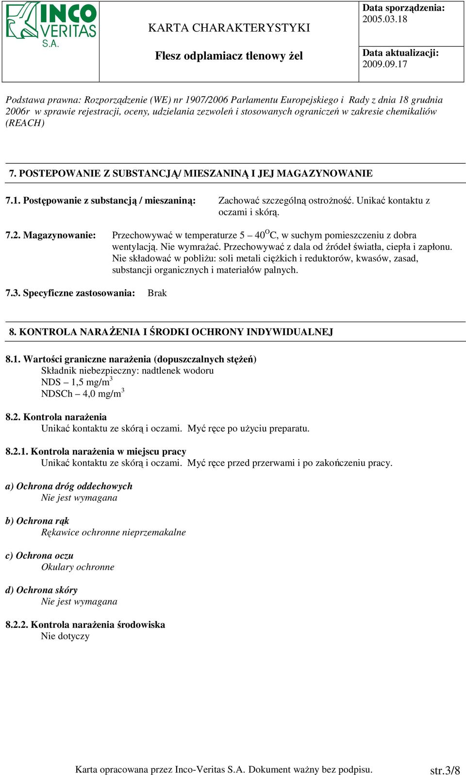 Nie składować w pobliŝu: soli metali cięŝkich i reduktorów, kwasów, zasad, substancji organicznych i materiałów palnych. 7.3. Specyficzne zastosowania: Brak 8.