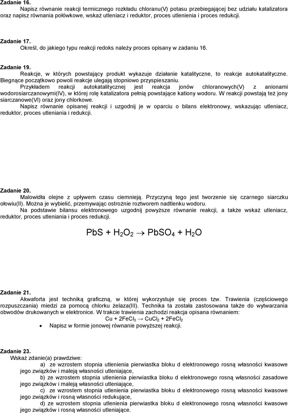 Zadanie 17. Określ, do jakiego typu reakcji redoks należy proces opisany w zadaniu 16. Zadanie 19. Reakcje, w których powstający produkt wykazuje działanie katalityczne, to reakcje autokatalityczne.