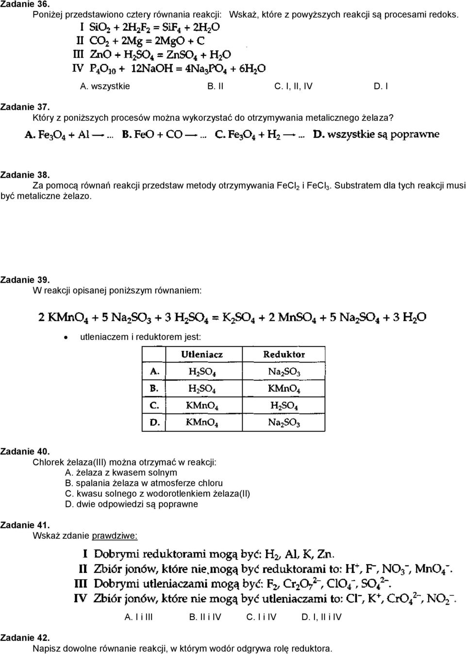 Substratem dla tych reakcji musi być metaliczne żelazo. Zadanie 39. W reakcji opisanej poniższym równaniem: utleniaczem i reduktorem jest: Zadanie 40. Chlorek żelaza(iii) można otrzymać w reakcji: A.