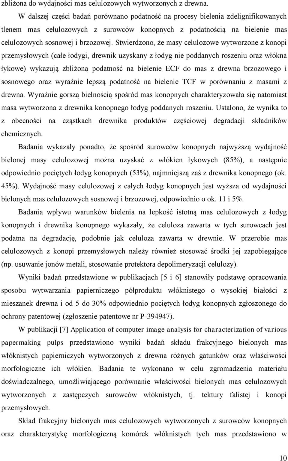 Stwierdzono, że masy celulozowe wytworzone z konopi przemysłowych (całe łodygi, drewnik uzyskany z łodyg nie poddanych roszeniu oraz włókna łykowe) wykazują zbliżoną podatność na bielenie ECF do mas