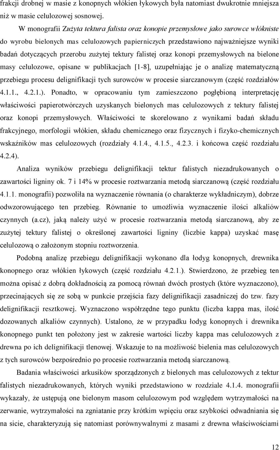 zużytej tektury falistej oraz konopi przemysłowych na bielone masy celulozowe, opisane w publikacjach [1-8], uzupełniając je o analizę matematyczną przebiegu procesu delignifikacji tych surowców w