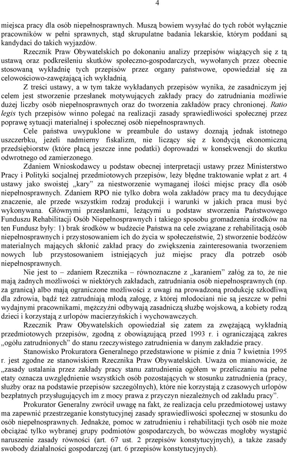 Rzecznik Praw Obywatelskich po dokonaniu analizy przepisów wiążących się z tą ustawą oraz podkreśleniu skutków społeczno-gospodarczych, wywołanych przez obecnie stosowaną wykładnię tych przepisów