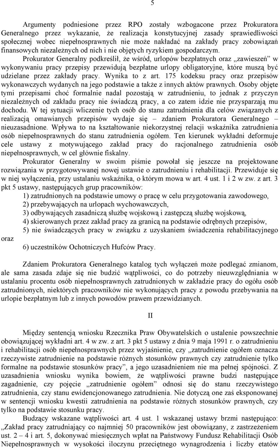 Prokurator Generalny podkreślił, że wśród, urlopów bezpłatnych oraz zawieszeń w wykonywaniu pracy przepisy przewidują bezpłatne urlopy obligatoryjne, które muszą być udzielane przez zakłady pracy.