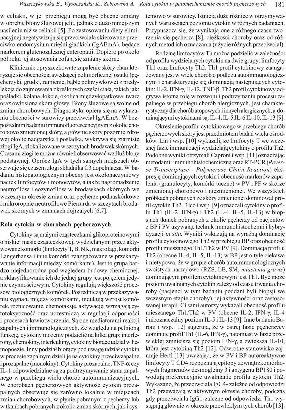 Po zastosowaniu diety eliminacyjnej negatywizuj¹ siê przeciwcia³a skierowane przeciwko endomysium miêœni g³adkich (IgAEmA), bêd¹ce markerem glutenozale nej enteropatii.