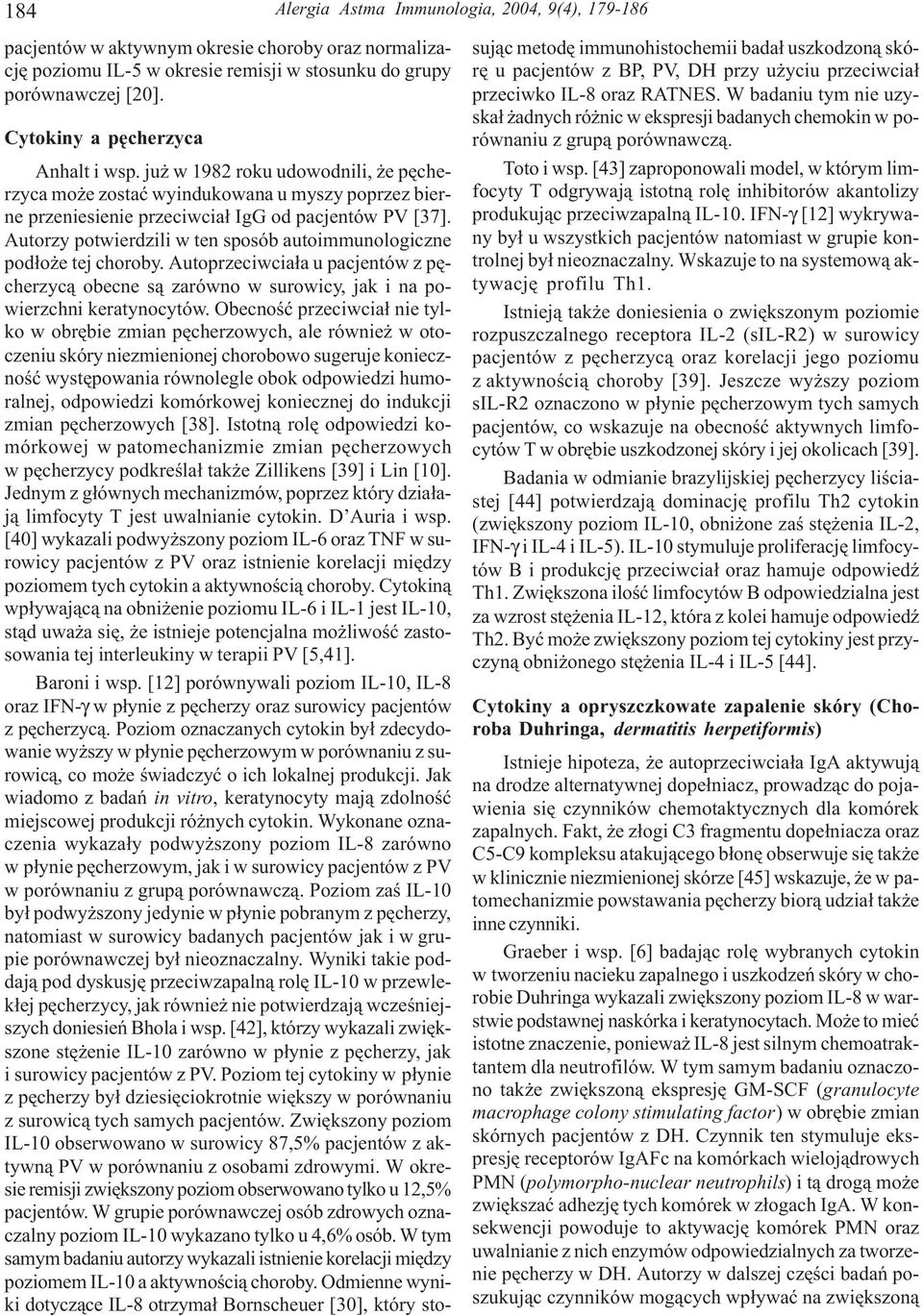 Autorzy potwierdzili w ten sposób autoimmunologiczne pod³o e tej choroby. Autoprzeciwcia³a u pacjentów z pêcherzyc¹ obecne s¹ zarówno w surowicy, jak i na powierzchni keratynocytów.