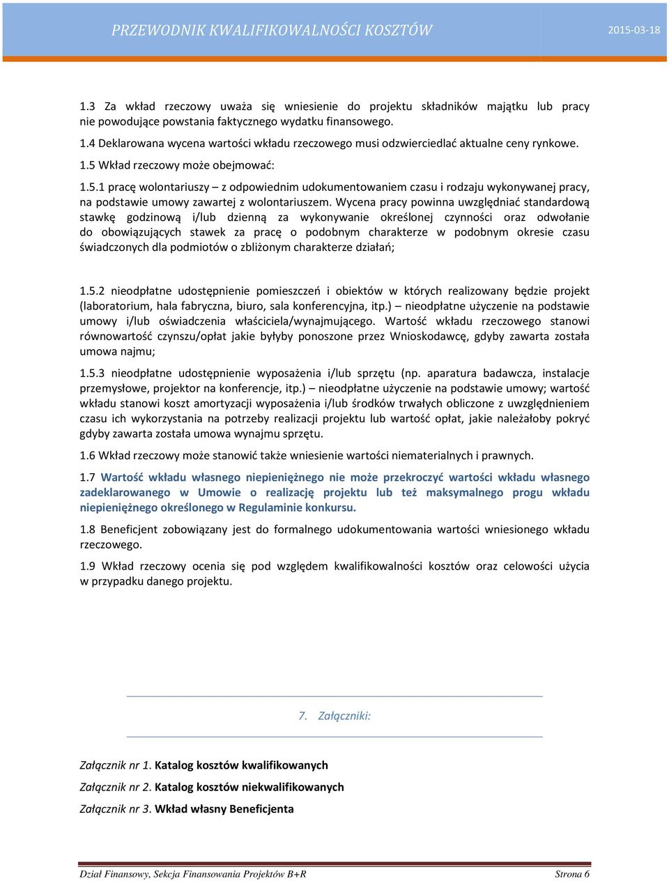 Wkład rzeczowy może obejmować: 1.5.1 pracę wolontariuszy z odpowiednim udokumentowaniem czasu i rodzaju wykonywanej pracy, na podstawie umowy zawartej z wolontariuszem.