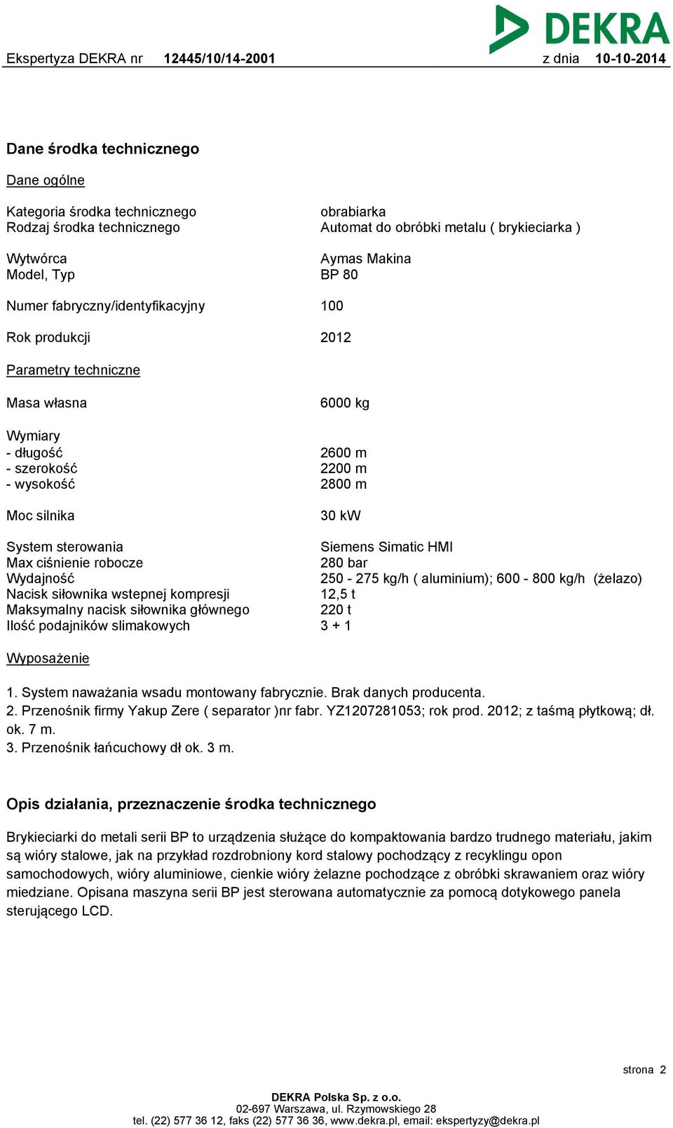 ciśnienie robocze Wydajność Nacisk siłownika wstepnej kompresji Maksymalny nacisk siłownika głównego Ilość podajników slimakowych Siemens Simatic HMI 280 bar 250-275 kg/h ( aluminium); 600-800 kg/h