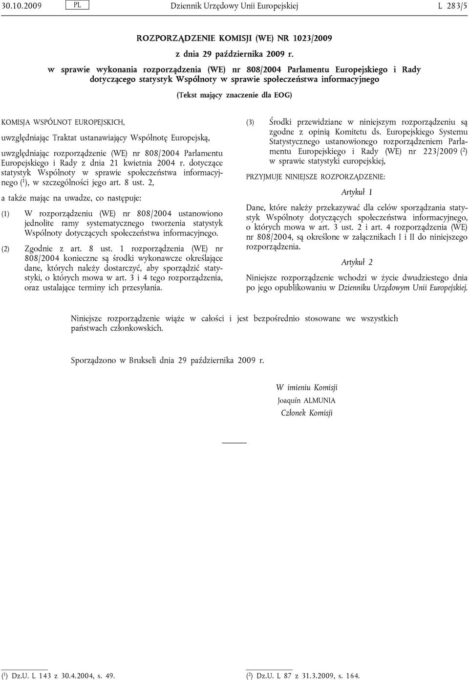 WSPÓLNOT EUROPEJSKICH, uwzględniając Traktat ustanawiający Wspólnotę Europejską, uwzględniając rozporządzenie (WE) nr 808/2004 Parlamentu Europejskiego i Rady z dnia 21 kwietnia 2004 r.