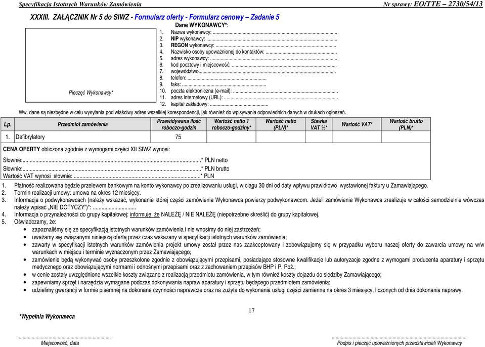 Jeżeli zamówienie Wykonawca zrealizuje w całości samodzielnie wówczas należy wpisać NIE DOTYCZY )*:.