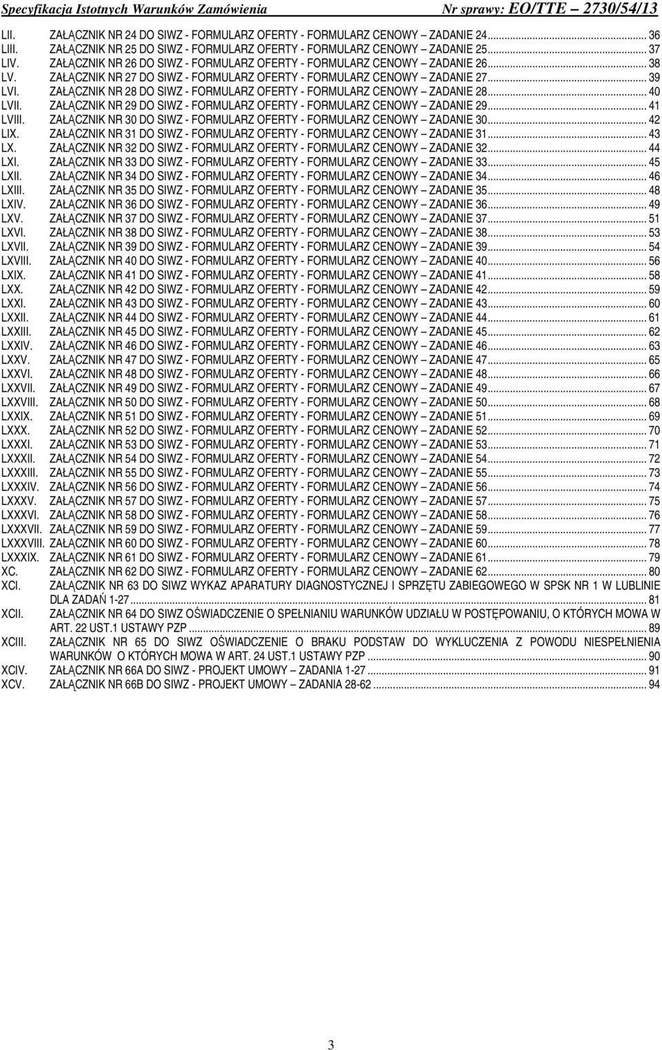 ZAŁĄCZNIK NR 28 DO SIWZ - FORMULARZ OFERTY - FORMULARZ CENOWY ZADANIE 28... 40 LVII. ZAŁĄCZNIK NR 29 DO SIWZ - FORMULARZ OFERTY - FORMULARZ CENOWY ZADANIE 29... 41 LVIII.